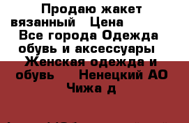 Продаю жакет вязанный › Цена ­ 2 200 - Все города Одежда, обувь и аксессуары » Женская одежда и обувь   . Ненецкий АО,Чижа д.